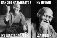 как это называется ну щас вспомню ну ну как да похуй