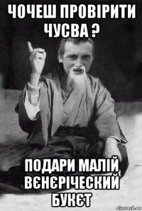 чочеш провірити чусва ? подари малій вєнєріческий букєт