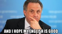  and i hope my english is good