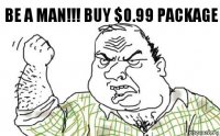 Be a man!!! Buy $0.99 package