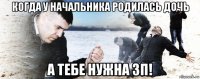 когда у начальника родилась дочь а тебе нужна зп!