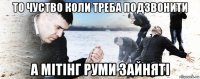 то чуство коли треба подзвонити а мітінг руми зайняті