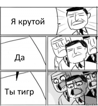 Я крутой Да Ты тигр