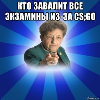 кто завалит все экзамины из-за cs;go 