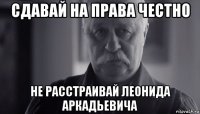 сдавай на права честно не расстраивай леонида аркадьевича