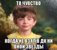 то чувство когда не взял в дк ни оной звезды