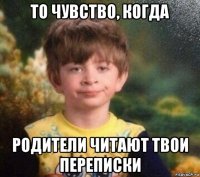 то чувство, когда родители читают твои переписки