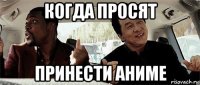 когда просят принести аниме