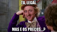 ta, legal mas e os preços...?