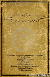  лайтинг & шейдинг супервайзеры лайтинг & шейдинг тд
М.Кедров А.Михалко
А.Михалко
лайтинг художники
Д.Коршунов технический директор
О.Дымов М.Кедров
Э.Шарифуллин