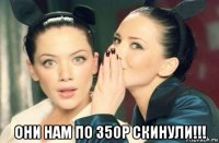  они нам по 350р скинули!!!