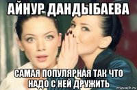 айнур дандыбаева самая популярная так что надо с ней дружить