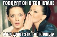 говорят он в топ клане а что дают эти, топ кланы?