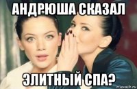 андрюша сказал элитный спа?