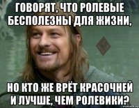 говорят, что ролевые бесполезны для жизни, но кто же врёт красочней и лучше, чем ролевики?