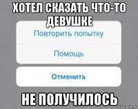 хотел сказать что-то девушке не получилось