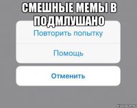 смешные мемы в подмлушано 