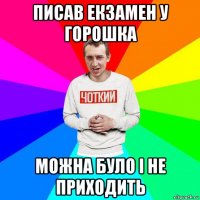 писав екзамен у горошка можна було і не приходить