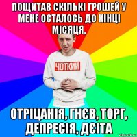 пощитав скількі грошей у мене осталось до кінці місяця, отріцанія, гнєв, торг, депресія, дєіта