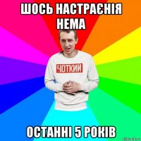 шось настраєнія нема останні 5 років