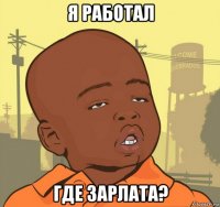 я работал где зарлата?