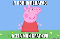 я свика педарас а эта мой брат хуй