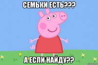 семьки есть??? а если найду??