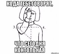 кода тебе говорят, что сегодня контольная