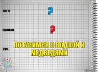 ? ? Потусимся с водкой и медведями