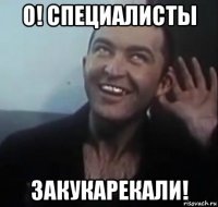 о! специалисты закукарекали!