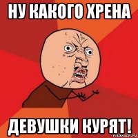 ну какого хрена девушки курят!