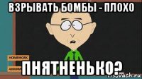 взрывать бомбы - плохо пнятненько?