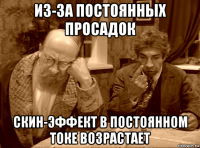 из-за постоянных просадок скин-эффект в постоянном токе возрастает