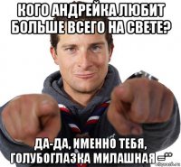 кого андрейка любит больше всего на свете? да-да, именно тебя, голубоглазка милашная =**