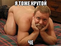 я тоже крутой че