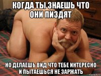 когда ты знаешь что они пиздят но делаешь вид что тебе интересно и пытаешься не заржать