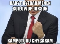 bakyt kyzdar menen suilowup jurson kampotunu chygaram