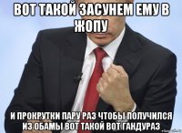 вот такой засунем ему в жопу и прокрутки пару раз чтобы получился из обамы вот такой вот гандураз