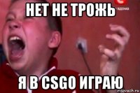 нет не трожь я в csgo играю