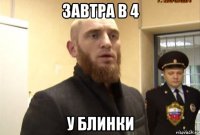 завтра в 4 у блинки