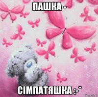 пашка - сімпатяшка :-*