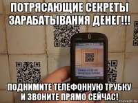 потрясающие секреты зарабатывания денег!!! поднимите телефонную трубку и звоните прямо сейчас!