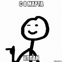 с 8 марта улпан