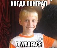 когда поиграл в warface