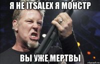 я не itsalex я монстр вы уже мертвы