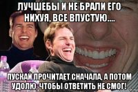 лучшебы и не брали его нихуя, все впустую.... пускай прочитает сначала, а потом удолю, чтобы ответить не смог!