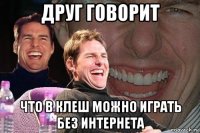 друг говорит что в клеш можно играть без интернета