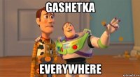 gashetka everywhere