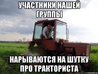 участники нашей группы нарываются на шутку про тракториста