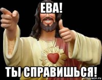 ева! ты справишься!